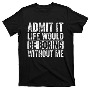 Admit It Life Would Be Boring Without Me Funny Saying Retro T-Shirt