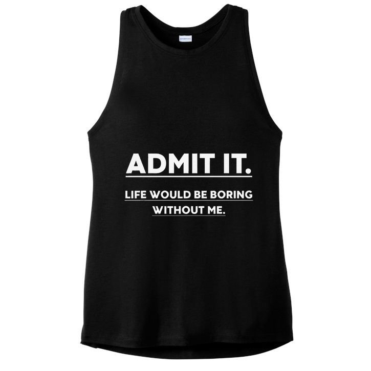 Admit It Life Would Be Boring Without Me Funny Saying Gift Ladies PosiCharge Tri-Blend Wicking Tank
