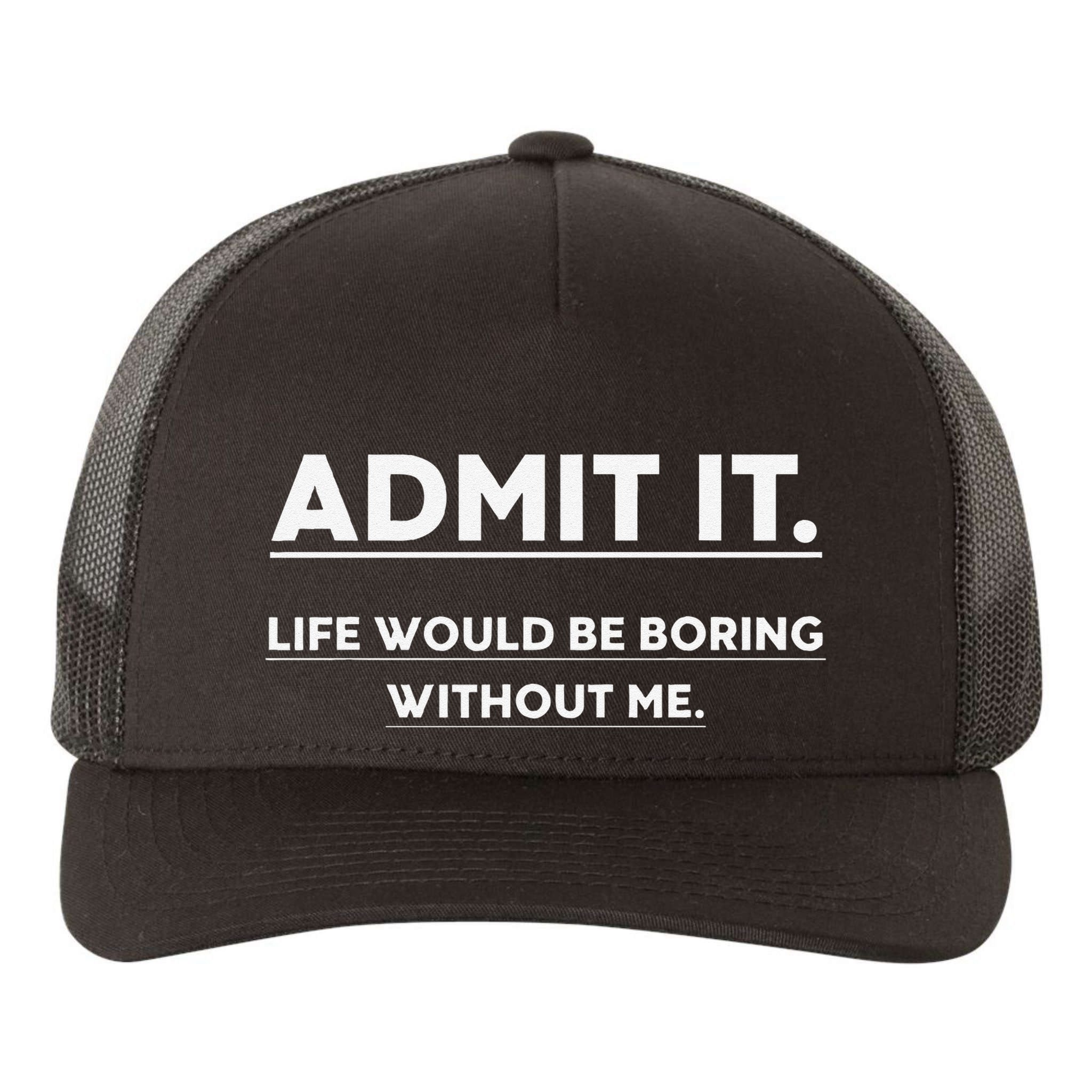 Admit It Life Would Be Boring Without Me Funny Saying Gift Yupoong Adult 5-Panel Trucker Hat