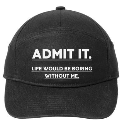 Admit It Life Would Be Boring Without Me Funny Saying Gift 7-Panel Snapback Hat