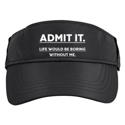 Admit It Life Would Be Boring Without Me Funny Saying Gift Adult Drive Performance Visor