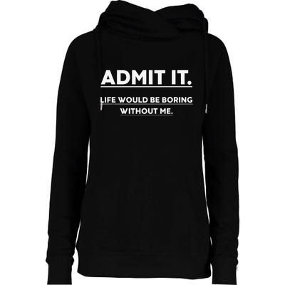 Admit It Life Would Be Boring Without Me Funny Saying Gift Womens Funnel Neck Pullover Hood