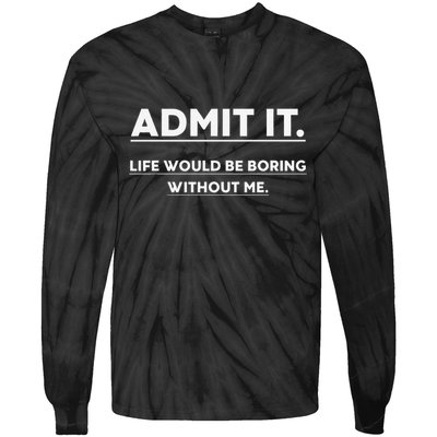 Admit It Life Would Be Boring Without Me Funny Saying Gift Tie-Dye Long Sleeve Shirt