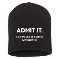 Admit It Life Would Be Boring Without Me Funny Saying Gift Short Acrylic Beanie