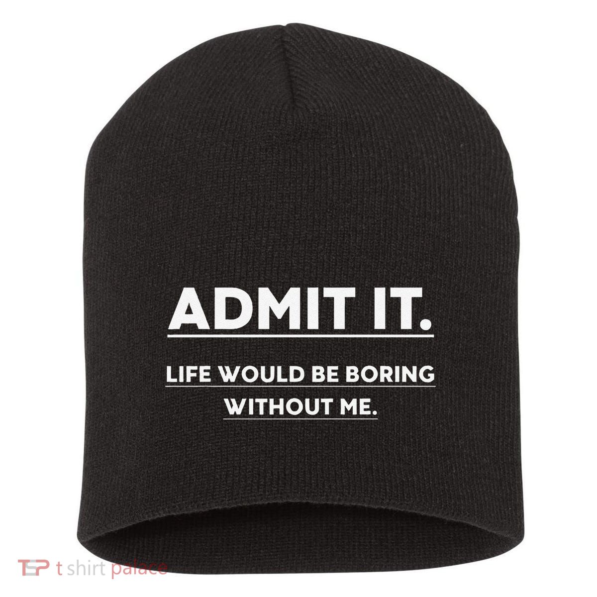 Admit It Life Would Be Boring Without Me Funny Saying Gift Short Acrylic Beanie