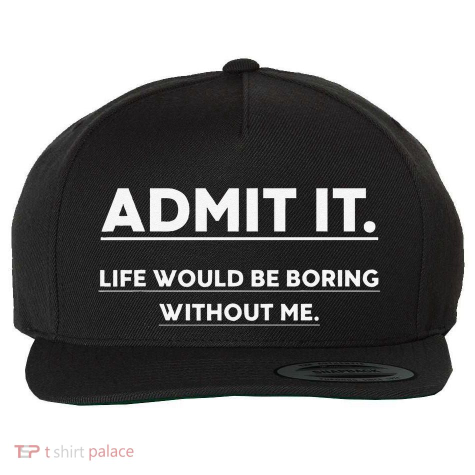 Admit It Life Would Be Boring Without Me Funny Saying Gift Wool Snapback Cap