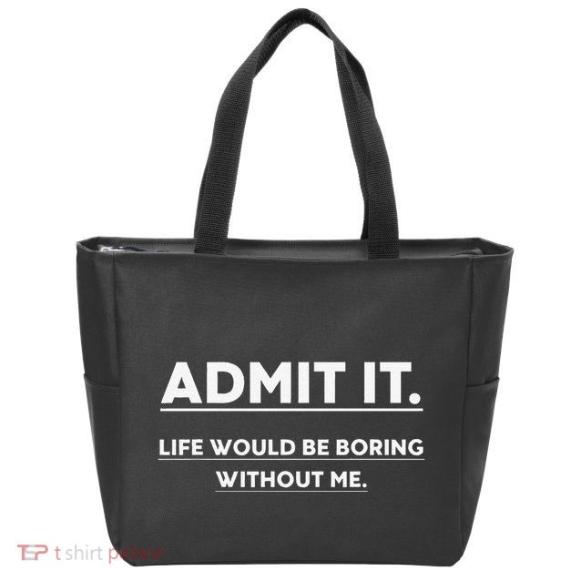 Admit It Life Would Be Boring Without Me Funny Saying Gift Zip Tote Bag