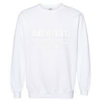 Admit It Life Would Be Boring Without Me Funny Saying Gift Garment-Dyed Sweatshirt