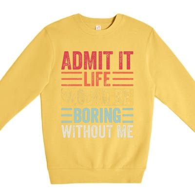 Admit It Life Would Be Boring Without Me, Funny Saying Retro Premium Crewneck Sweatshirt