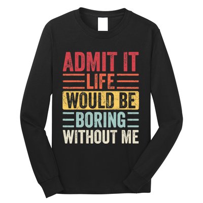 Admit It Life Would Be Boring Without Me, Funny Saying Retro Long Sleeve Shirt