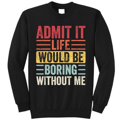 Admit It Life Would Be Boring Without Me, Funny Saying Retro Sweatshirt