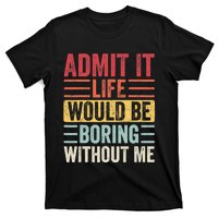 Admit It Life Would Be Boring Without Me, Funny Saying Retro T-Shirt