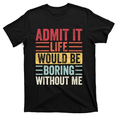 Admit It Life Would Be Boring Without Me, Funny Saying Retro T-Shirt