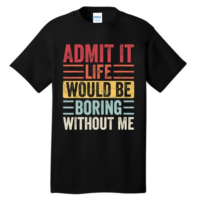 Admit It Life Would Be Boring Without Me, Funny Saying Retro Tall T-Shirt