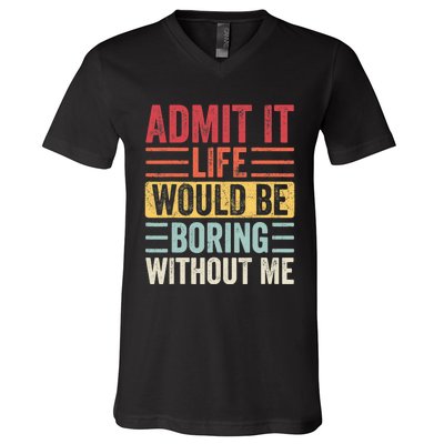 Admit It Life Would Be Boring Without Me, Funny Saying Retro V-Neck T-Shirt