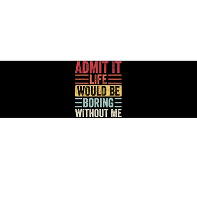 Admit It Life Would Be Boring Without Me, Funny Saying Retro Bumper Sticker