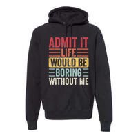 Admit It Life Would Be Boring Without Me, Funny Saying Retro Premium Hoodie