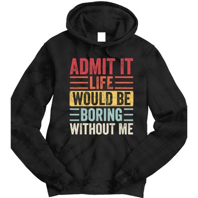 Admit It Life Would Be Boring Without Me, Funny Saying Retro Tie Dye Hoodie