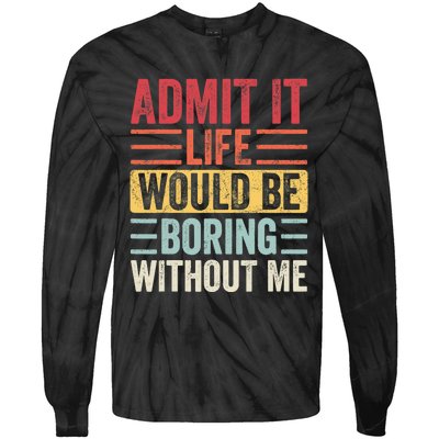 Admit It Life Would Be Boring Without Me, Funny Saying Retro Tie-Dye Long Sleeve Shirt