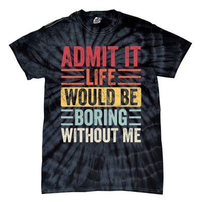 Admit It Life Would Be Boring Without Me, Funny Saying Retro Tie-Dye T-Shirt