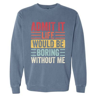 Admit It Life Would Be Boring Without Me, Funny Saying Retro Garment-Dyed Sweatshirt