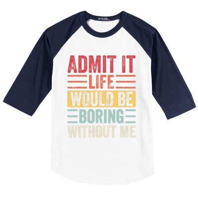 Admit It Life Would Be Boring Without Me, Funny Saying Retro Baseball Sleeve Shirt