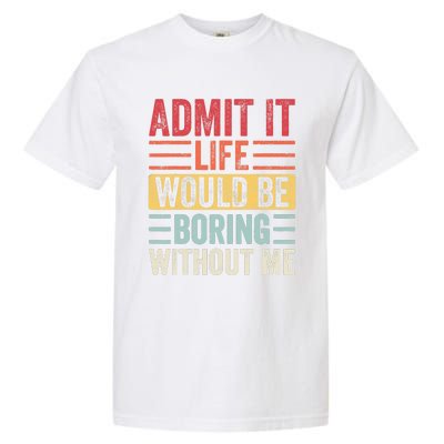 Admit It Life Would Be Boring Without Me, Funny Saying Retro Garment-Dyed Heavyweight T-Shirt