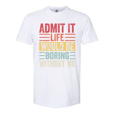 Admit It Life Would Be Boring Without Me, Funny Saying Retro Softstyle CVC T-Shirt