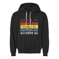 Admit It Life Would Be Boring Without Me, Funny Saying Retro Garment-Dyed Fleece Hoodie