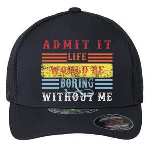 Admit It Life Would Be Boring Without Me, Funny Saying Retro Flexfit Unipanel Trucker Cap