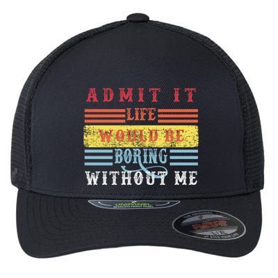 Admit It Life Would Be Boring Without Me, Funny Saying Retro Flexfit Unipanel Trucker Cap