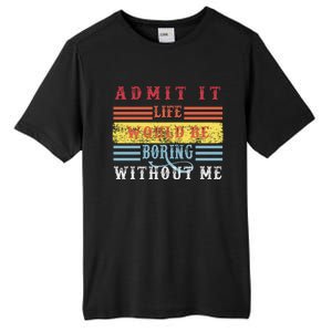 Admit It Life Would Be Boring Without Me, Funny Saying Retro Tall Fusion ChromaSoft Performance T-Shirt