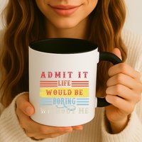 Admit It Life Would Be Boring Without Me, Funny Saying Retro Mug