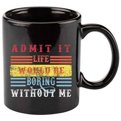 Admit It Life Would Be Boring Without Me, Funny Saying Retro 11oz C Handle Ceramic Mug