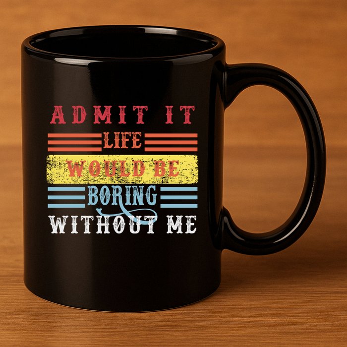 Admit It Life Would Be Boring Without Me, Funny Saying Retro 11oz C Handle Ceramic Mug