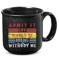 Admit It Life Would Be Boring Without Me, Funny Saying Retro 15oz Campfire Ceramic Mug