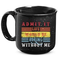 Admit It Life Would Be Boring Without Me, Funny Saying Retro 15oz Campfire Ceramic Mug