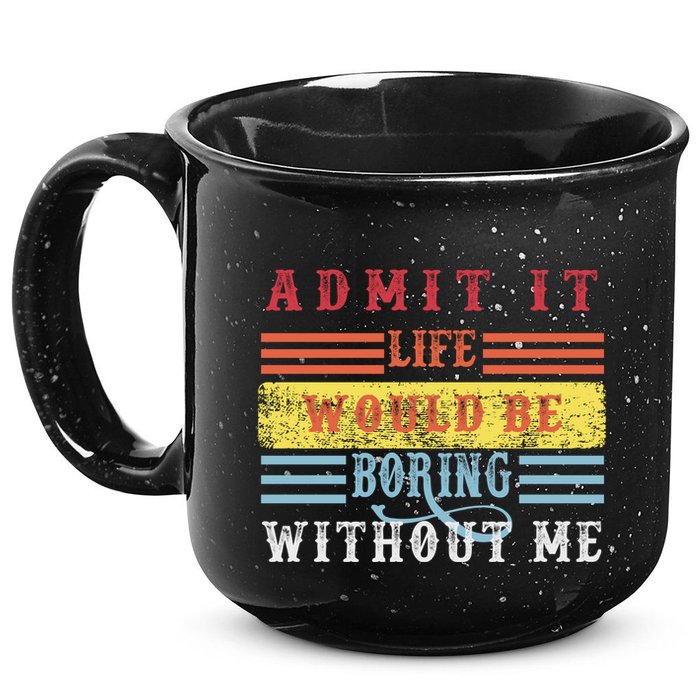 Admit It Life Would Be Boring Without Me, Funny Saying Retro 15oz Campfire Ceramic Mug