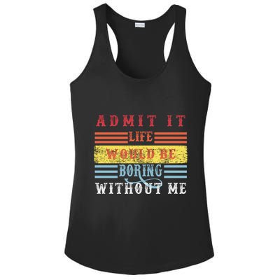 Admit It Life Would Be Boring Without Me, Funny Saying Retro Ladies PosiCharge Competitor Racerback Tank