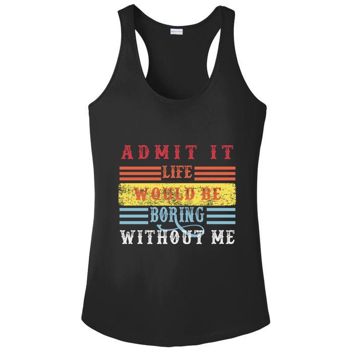 Admit It Life Would Be Boring Without Me, Funny Saying Retro Ladies PosiCharge Competitor Racerback Tank