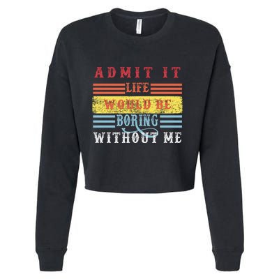 Admit It Life Would Be Boring Without Me, Funny Saying Retro Cropped Pullover Crew