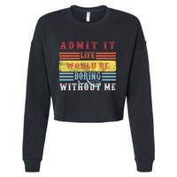 Admit It Life Would Be Boring Without Me, Funny Saying Retro Cropped Pullover Crew
