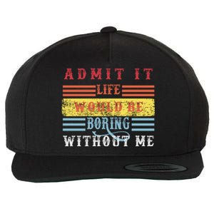 Admit It Life Would Be Boring Without Me, Funny Saying Retro Wool Snapback Cap