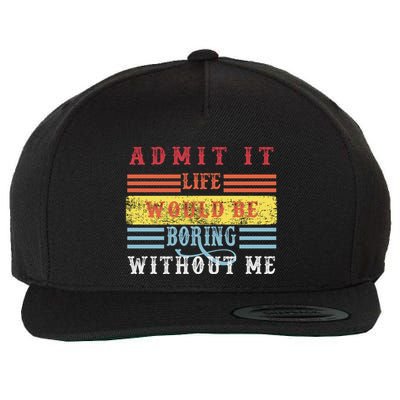Admit It Life Would Be Boring Without Me, Funny Saying Retro Wool Snapback Cap