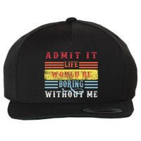 Admit It Life Would Be Boring Without Me, Funny Saying Retro Wool Snapback Cap