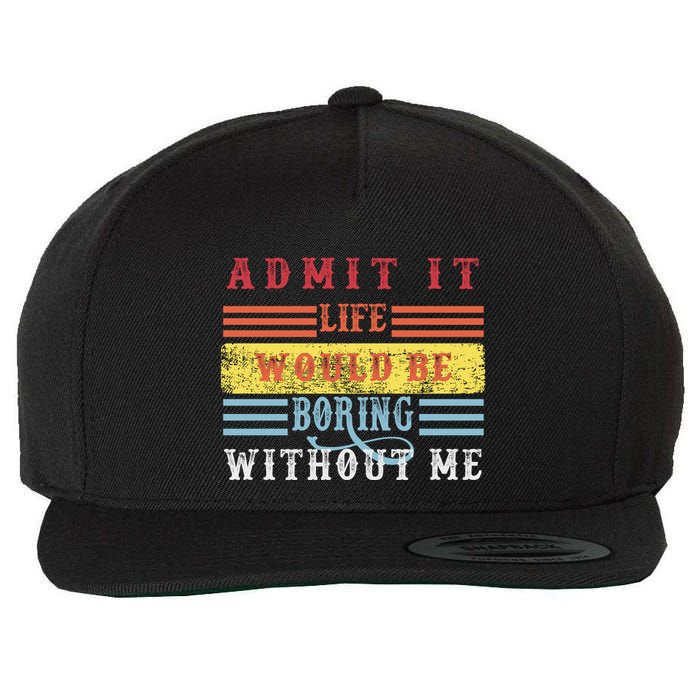 Admit It Life Would Be Boring Without Me, Funny Saying Retro Wool Snapback Cap