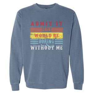 Admit It Life Would Be Boring Without Me, Funny Saying Retro Garment-Dyed Sweatshirt