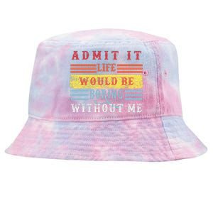 Admit It Life Would Be Boring Without Me, Funny Saying Retro Tie-Dyed Bucket Hat