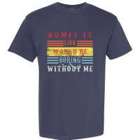 Admit It Life Would Be Boring Without Me, Funny Saying Retro Garment-Dyed Heavyweight T-Shirt