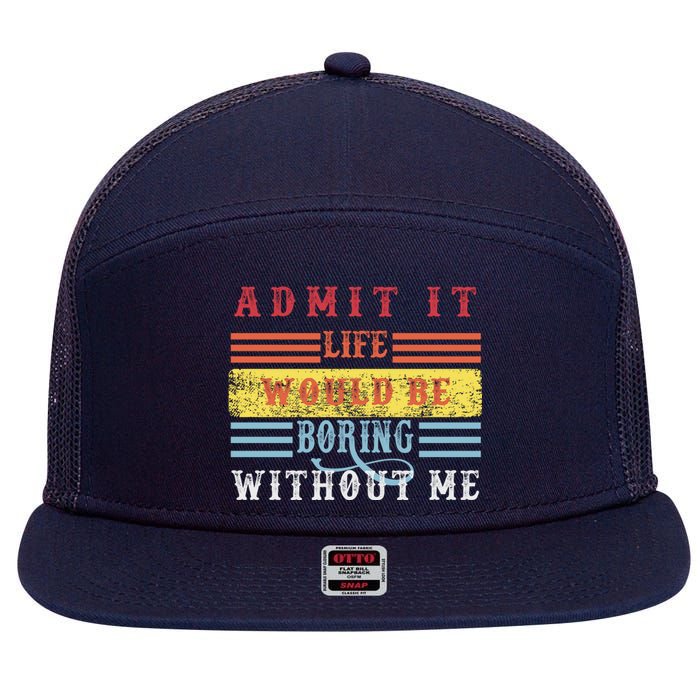 Admit It Life Would Be Boring Without Me, Funny Saying Retro 7 Panel Mesh Trucker Snapback Hat